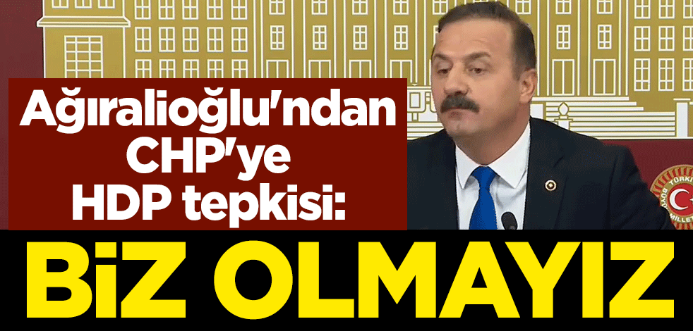 Yavuz Ağıralioğlu'ndan CHP'ye HDP tepkisi: Biz olmayız