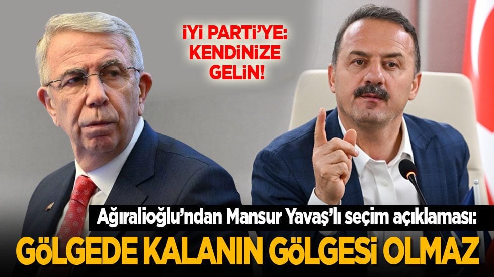 Yavuz Ağıralioğlu’ndan Mansur Yavaş’lı seçim açıklaması: Gölgede kalanın gölgesi olmaz!