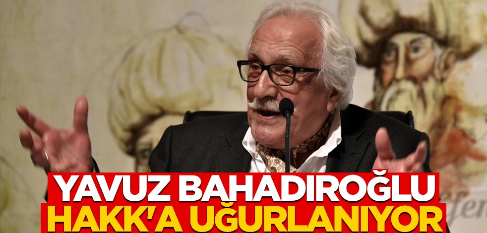 Yavuz Bahadıroğlu Hakk'a uğurlanıyor