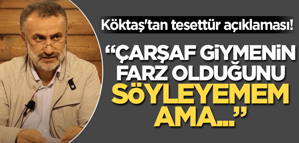 Yavuz Köktaş'tan tesettür açıklaması! "Çarşaf giymenin farz olduğunu söyleyemem ama..."