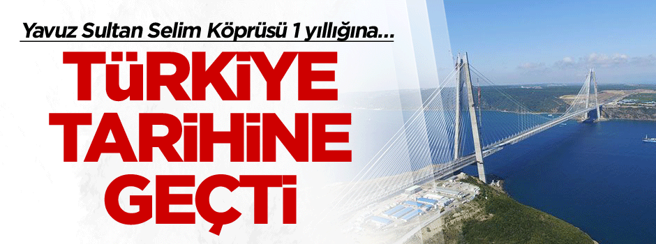 Yavuz Sultan Selim Köprüsü 1 yıllığına… Türkiye tarihine geçti