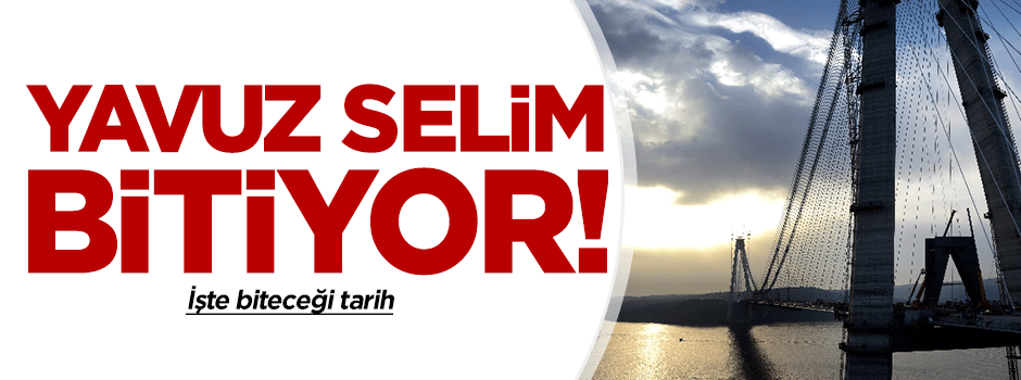Yavuz Sultan Selim Köprüsü bitiyor