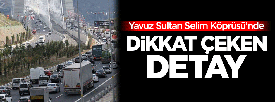 Yavuz Sultan Selim Köprüsü’nde dikkat çeken detay
