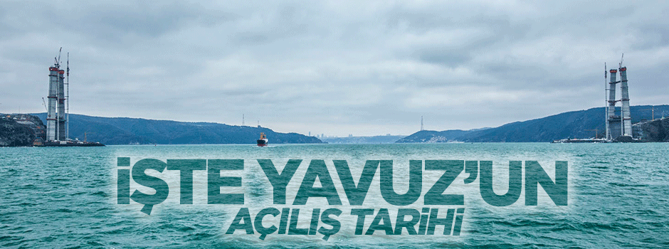 Yavuz Sultan Selim Köprüsü'nün açılış tarihi belli oldu