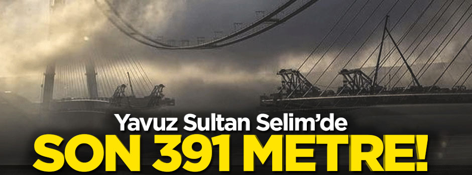 Yavuz Sultan Selim'de sona yaklaşıldı
