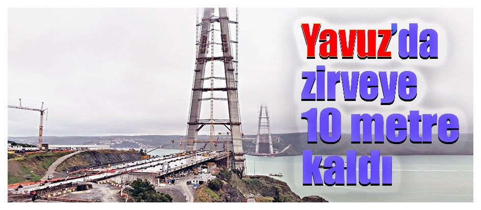 Yavuz’da zirveye 10 metre kaldı