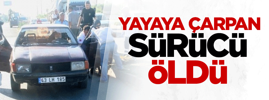 Yayaya çarpan sürücü öldü
