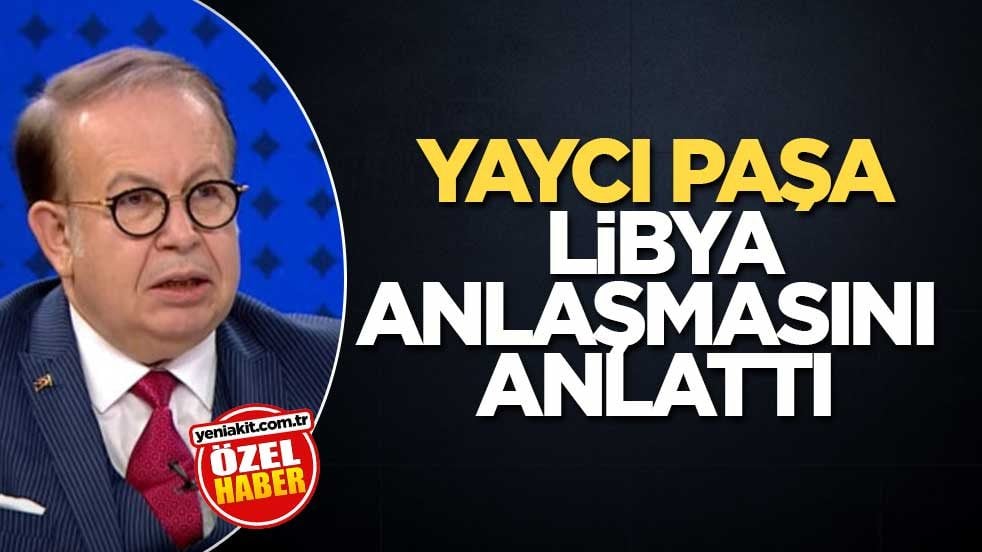 Yaycı Paşa, Libya anlaşmasını anlattı