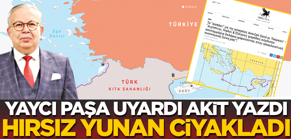 Yaycı Paşa uyardı, Akit yazdı hırsız Yunan ciyakladı