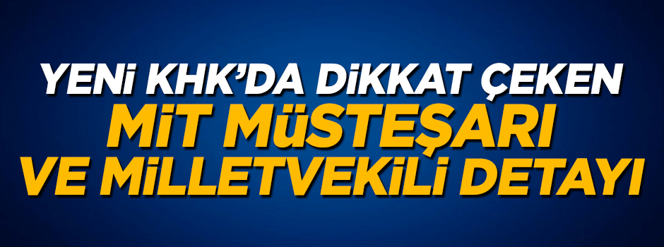 Yayımlanan yeni KHK'da MİT Müsteşarı ve milletvekili detayı