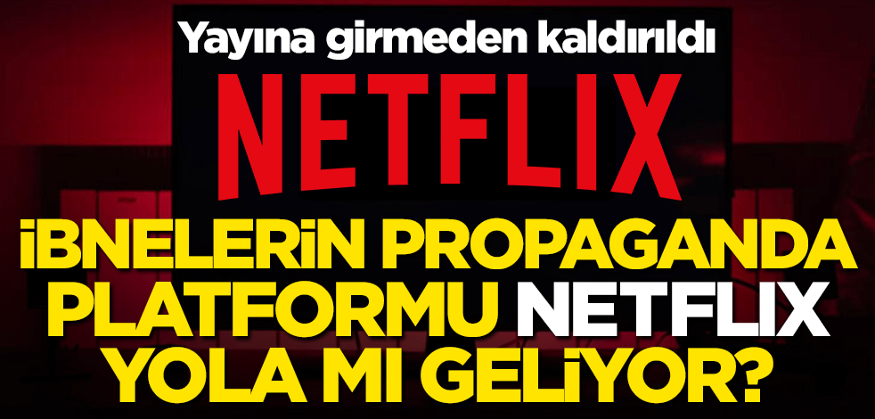 Yayına girmeden kaldırıldı... İbnelerin propaganda platformu Netflix yola mı geliyor?