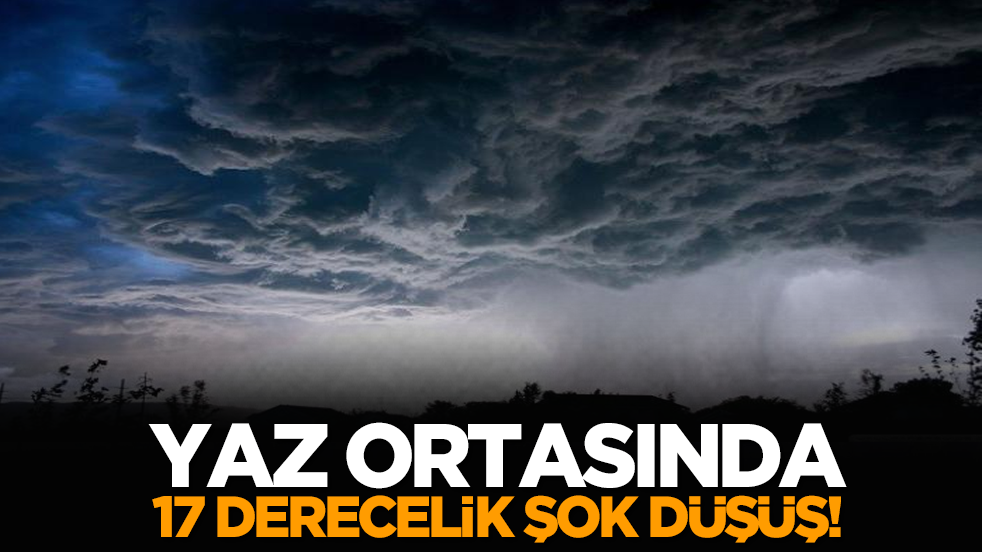Yaz ortasında 17 derecelik şok düşüş!