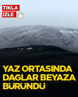 Yaz ortasında dağlar beyaza büründü