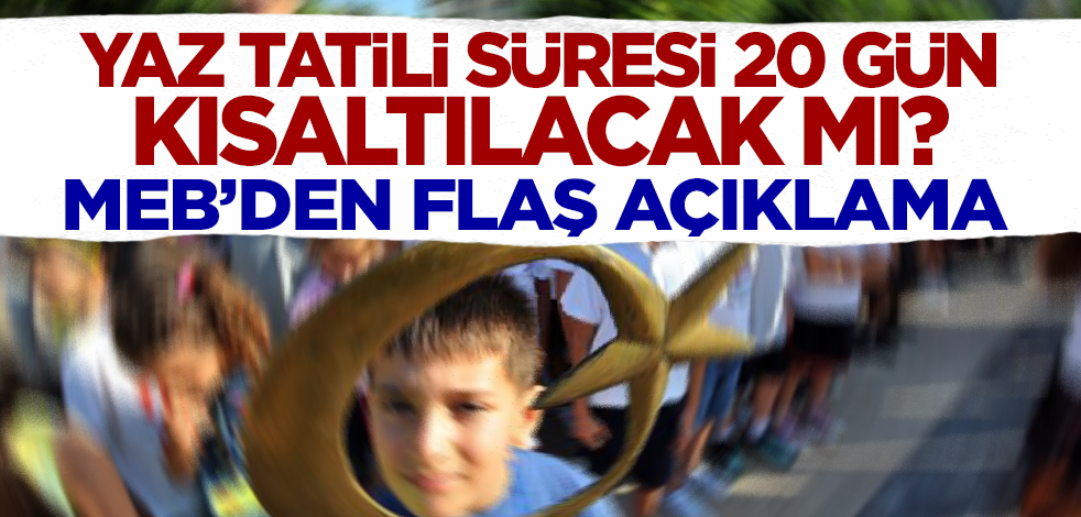 Yaz tatili süresi 20 gün kısaltılacak mı? MEB'den flaş açıklama