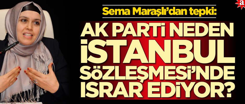 Yazar Sema Maraşlı’dan tepki: AK Parti neden İstanbul Sözleşmesi’nde ısrarlı?