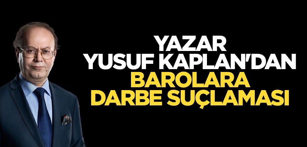 Yazar Yusuf Kaplan'dan barolara darbe suçlaması
