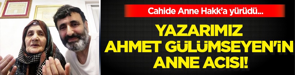 Yazarımız Ahmet Gülümseyen'in anne acısı