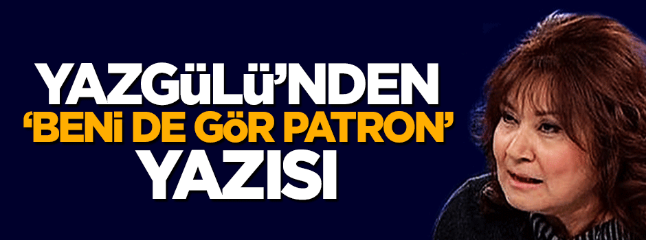 Yazgülü Aldoğan'dan 'patron beni de gör' yazısı