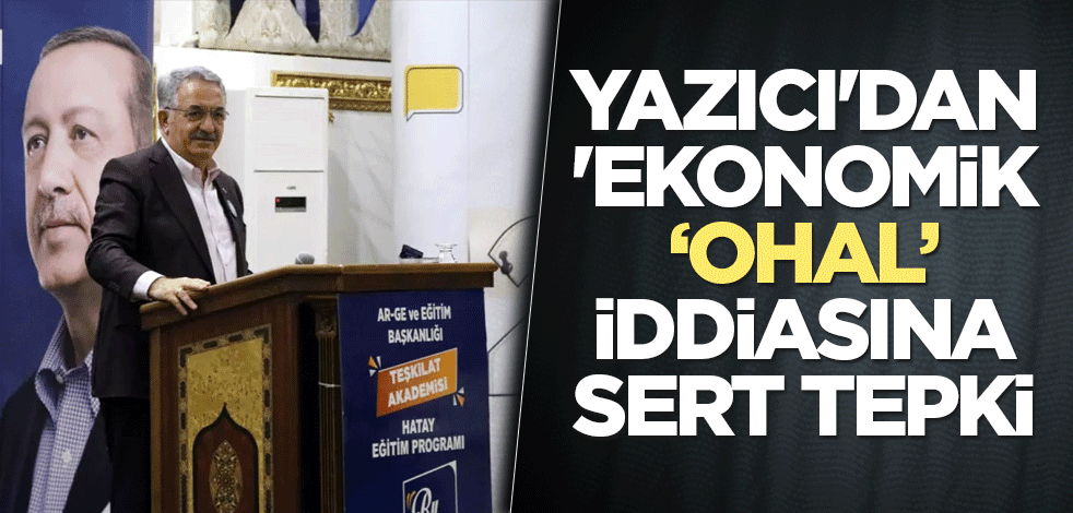 Yazıcı'dan 'ekonomik OHAL' iddiasına sert tepki