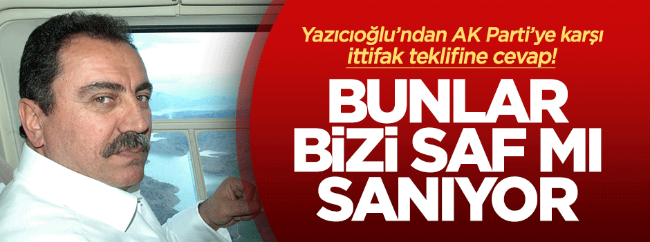 Yazıcıoğlu'na daha önce de ittifak teklif edilmiş