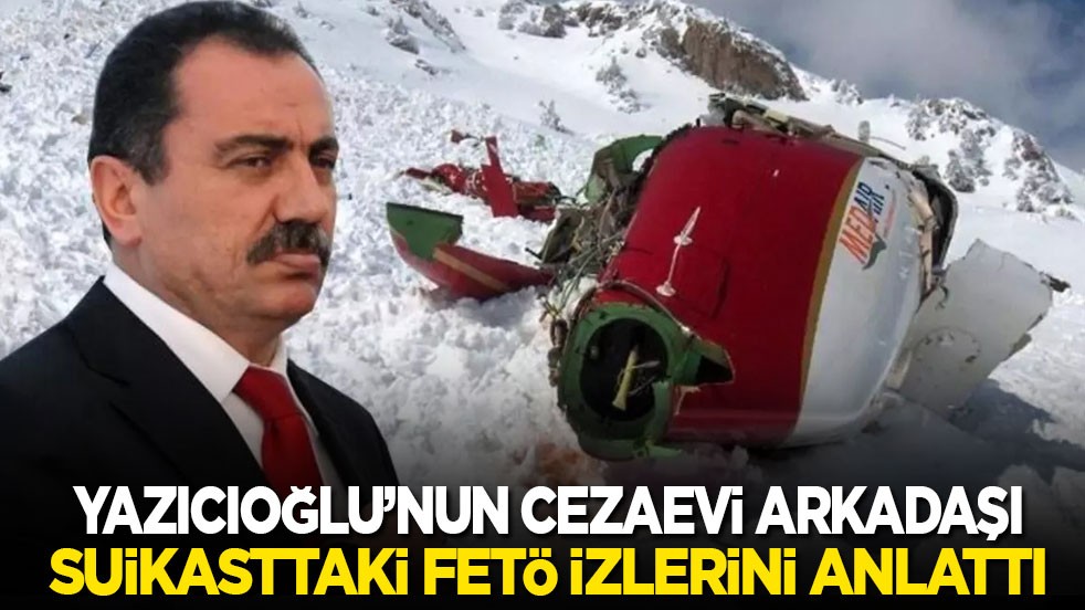 Yazıcıoğlu’nun cezaevi arkadaşı suikasttaki FETÖ izlerini anlattı