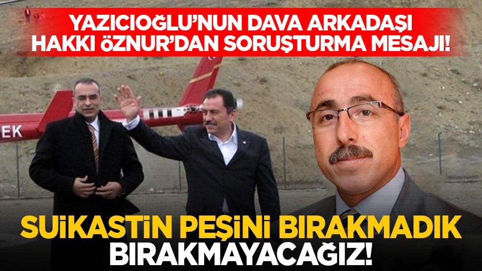 Yazıcıoğlu’nun dava arkadaşı Hakkı Öznur’dan soruşturma mesajı! "Suikastın peşini bırakmadık, bırakmayacağız!"