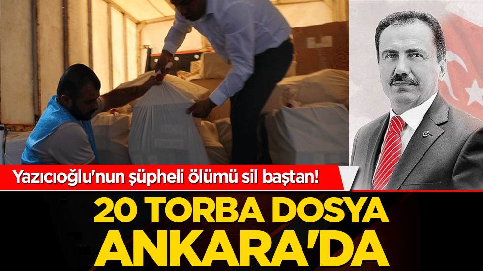 Yazıcıoğlu'nun şüpheli ölümü sil baştan! 20 torba dosya Ankara'da