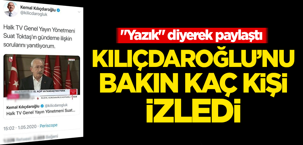"Yazık" diyerek paylaştı! Kılıçdaroğlu'nu bakın kaç kişi izledi