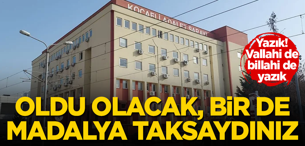 Yazık, vallahi de billahi de yazık! Oldu olacak, bir de madalya taksaydınız