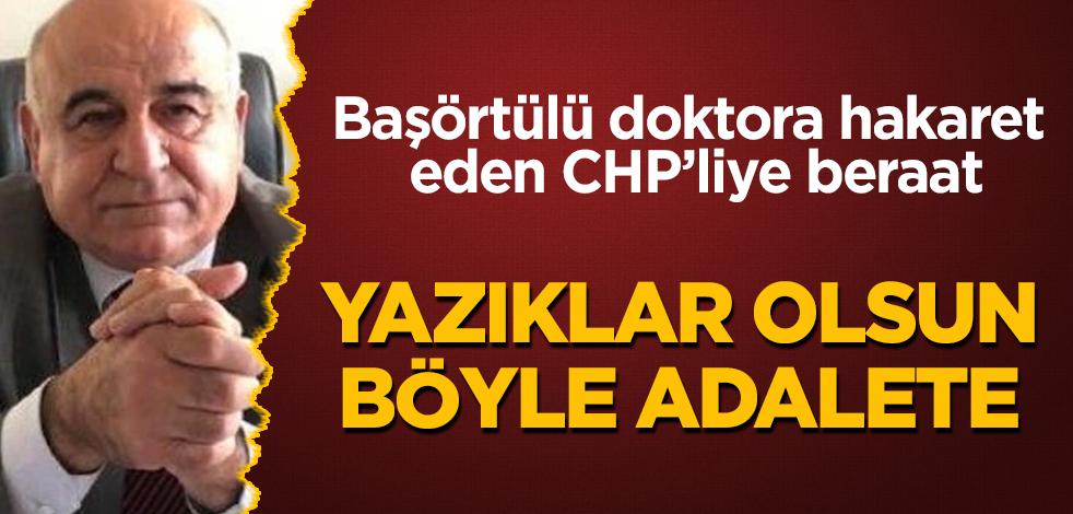 Yazıklar olsun böyle adalete! Başörtülü doktora hakaret eden CHP'liye beraat