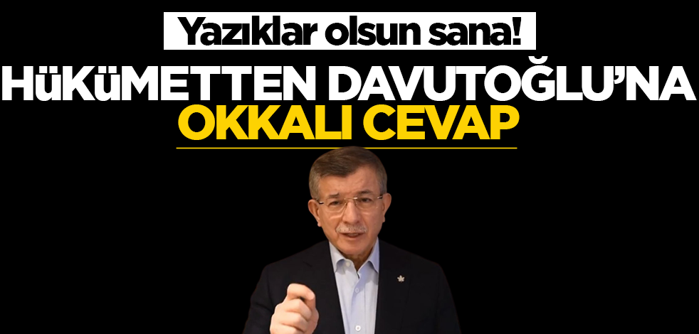 Yazıklar olsun sana! Hükümetten Davutoğlu’na okkalı cevap