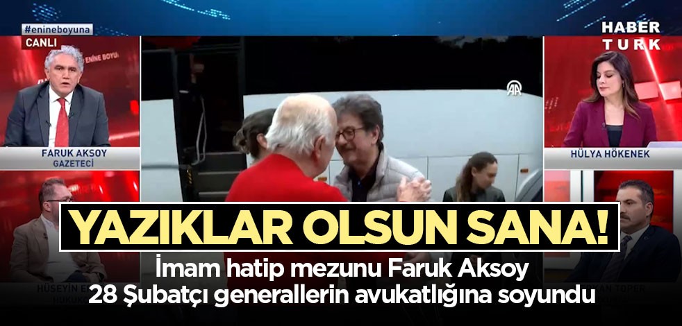 Yazıklar olsun sana! İmam hatip mezunu Faruk Aksoy 28 Şubatçı generallerin avukatlığına soyundu