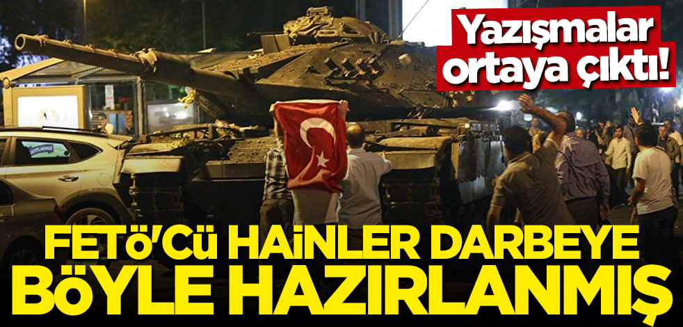 Yazışmalar ortaya çıktı... FETÖ'cü askerler darbeye böyle hazırlanmış