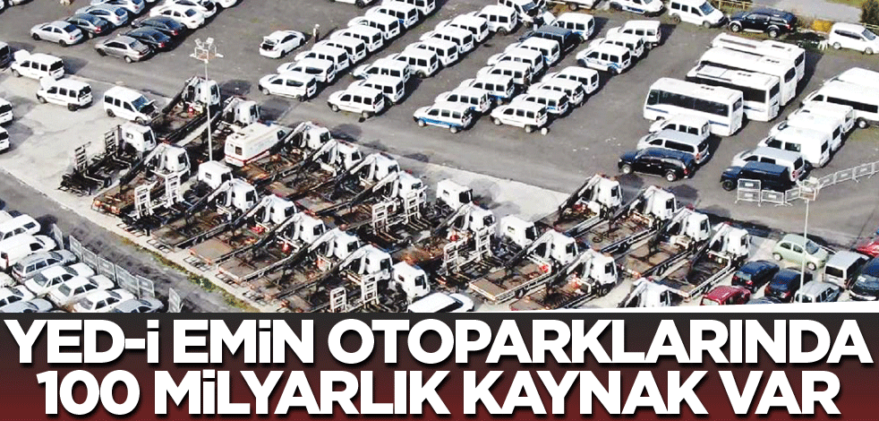 Yed-i emin otoparklarında 100 milyarlık kaynak var
