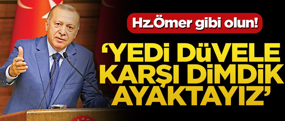 ‘Yedi düvele karşı dimdik ayaktayız’