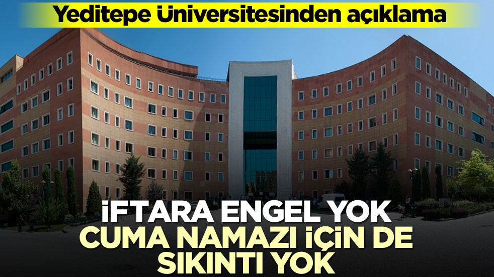 Yeditepe Üniversitesinden açıklama! İftara engel yok cuma namazı için de sıkıntı yok