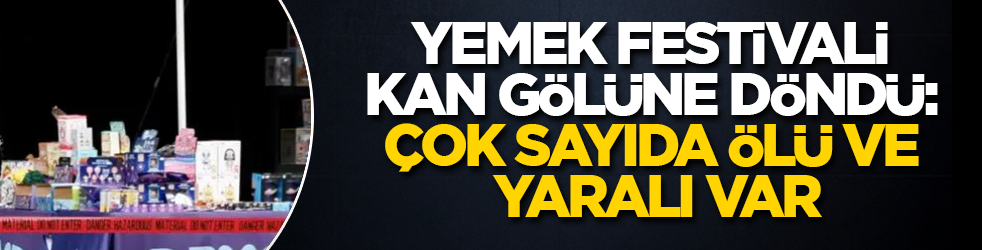 Yemek festivali kan gölüne döndü: Çok sayıda ölü ve yaralı var