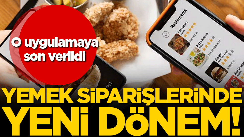 Yemek siparişlerinde yeni dönem: Uygulamaya son verildi!