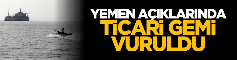 Yemen açıklarında ticari gemi vuruldu