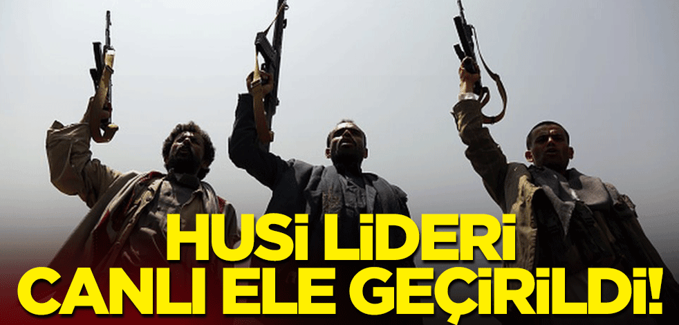 Yemen hükümet güçleri, Husi liderini canlı ele geçirdi!