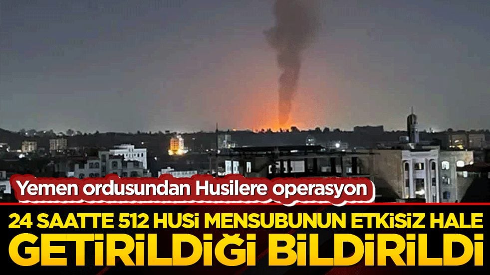 Yemen ordusundan Husilere operasyon: 24 saatte 512 Husi mensubunun etkisiz hale getirildiği bildirildi