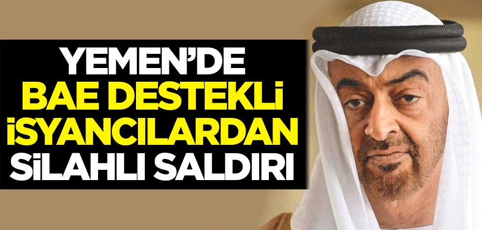 Yemen'de BAE destekli isyancılardan silahlı saldırı