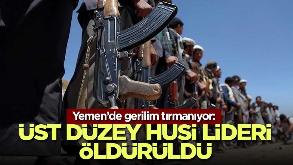 Yemen’de gerilim tırmanıyor: Üst düzey Husi liderinin öldürüldüğü açıklandı