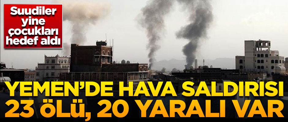Yemen'de hava saldırısı! 23 ölü, 20 yaralı var