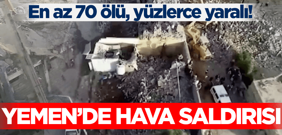 Yemen'de hava saldırısı: En az 70 ölü, yüzlerce yaralı