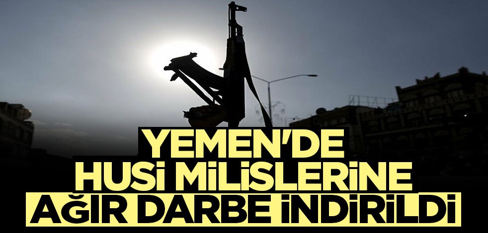 Yemen'de Husi milislerine ağır darbe indirildi