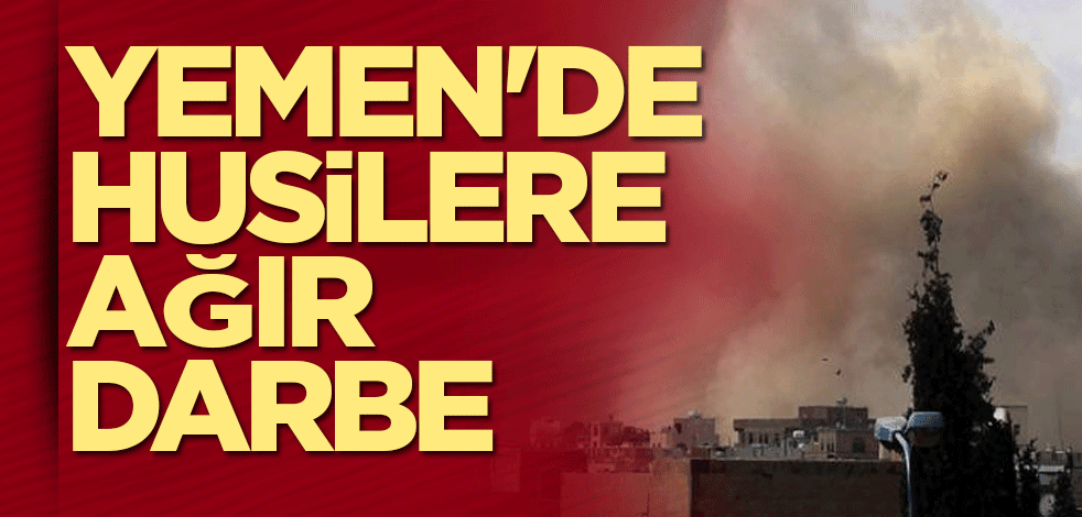 Yemen'de Husilere ağır darbe
