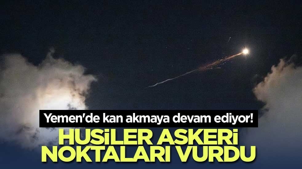 Yemen'de kan akmaya devam ediyor! Husiler askeri noktaları vurdu