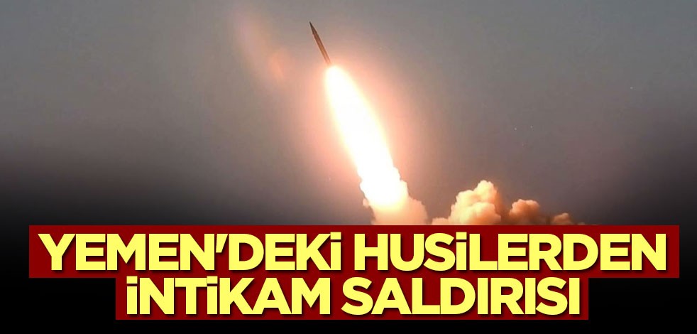 Yemen'deki Husilerden intikam saldırısı