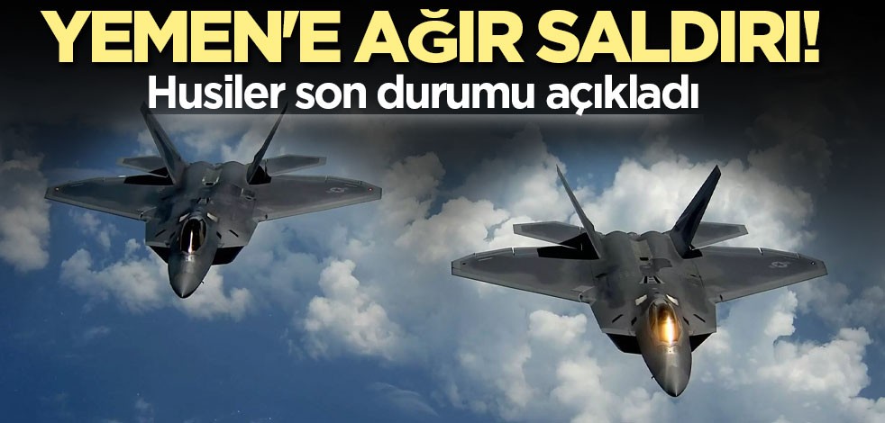 Yemen'e ağır saldırı! Husiler son durumu açıkladı